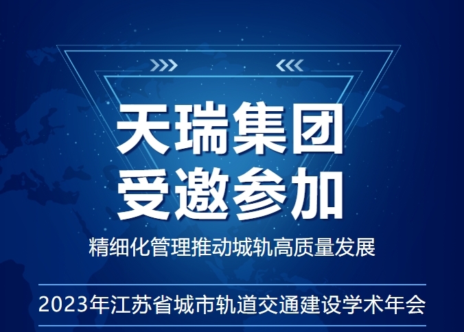 助推城軌高質量發展丨天瑞集團受邀參加2023年江蘇省城市軌道交通建設學術年會